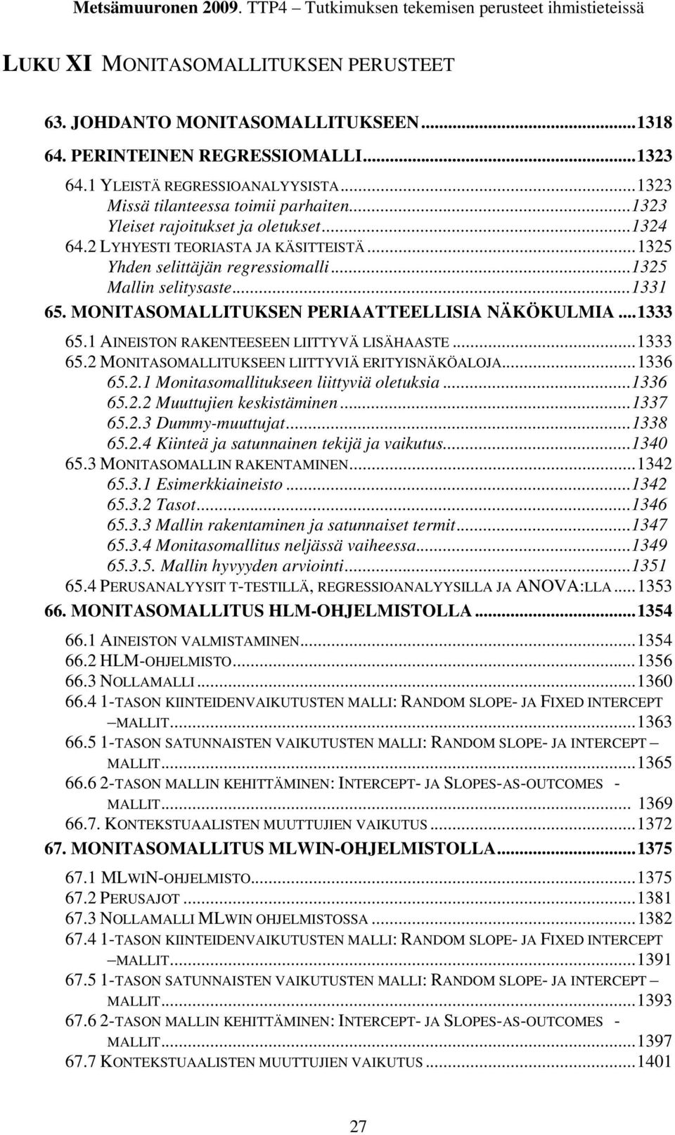 .. 1324 64.2 LYHYESTI TEORIASTA JA KÄSITTEISTÄ... 1325 Yhden selittäjän regressiomalli... 1325 Mallin selitysaste... 1331 65. MONITASOMALLITUKSEN PERIAATTEELLISIA NÄKÖKULMIA... 1333 65.