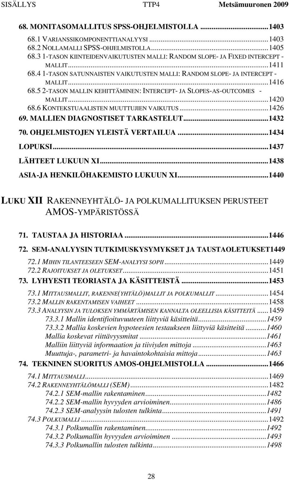 5 2-TASON MALLIN KEHITTÄMINEN: INTERCEPT- JA SLOPES-AS-OUTCOMES - MALLIT... 1420 68.6 KONTEKSTUAALISTEN MUUTTUJIEN VAIKUTUS... 1426 69. MALLIEN DIAGNOSTISET TARKASTELUT... 1432 70.