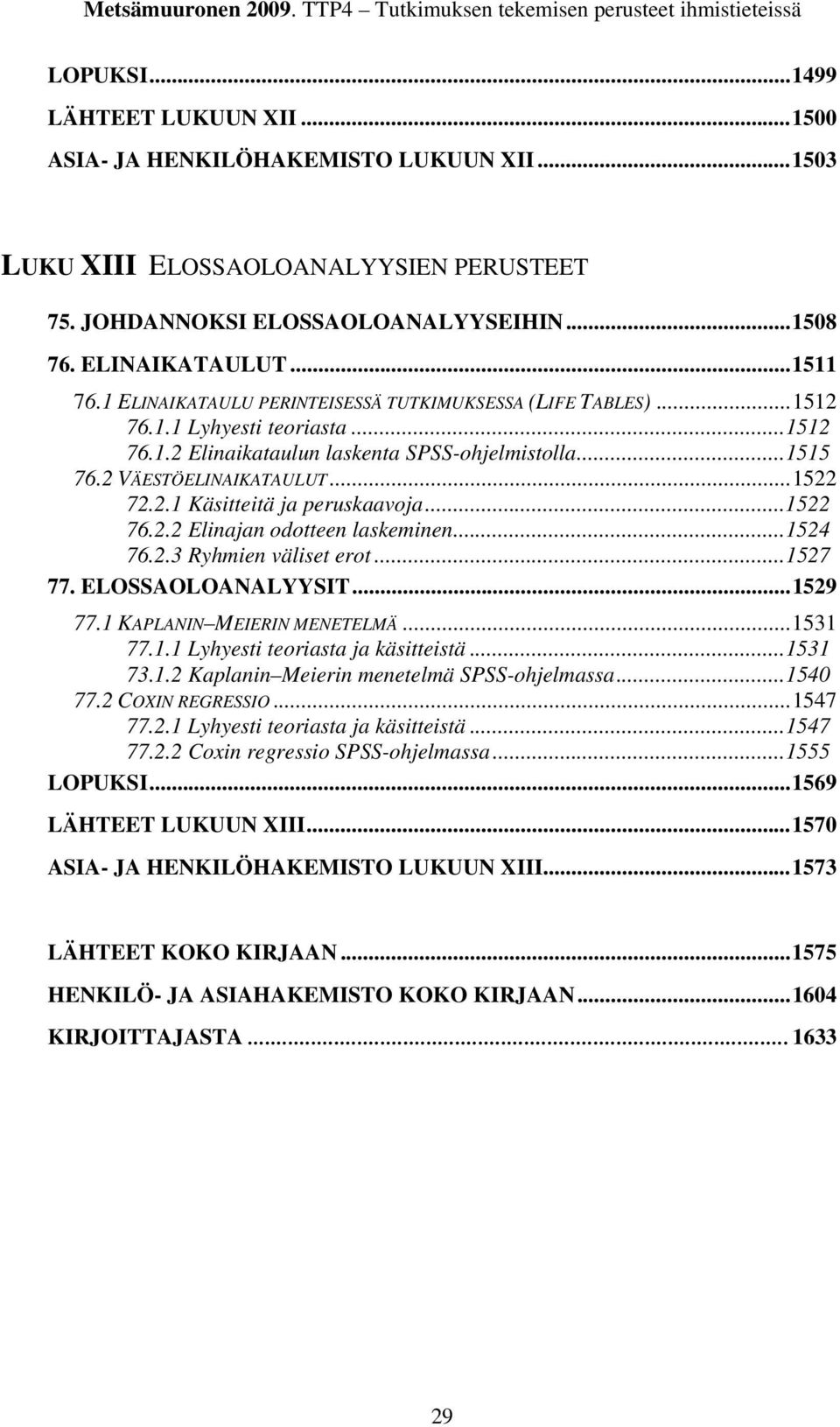 1 ELINAIKATAULU PERINTEISESSÄ TUTKIMUKSESSA (LIFE TABLES)... 1512 76.1.1 Lyhyesti teoriasta... 1512 76.1.2 Elinaikataulun laskenta SPSS-ohjelmistolla... 1515 76.2 VÄESTÖELINAIKATAULUT... 1522 72.2.1 Käsitteitä ja peruskaavoja.