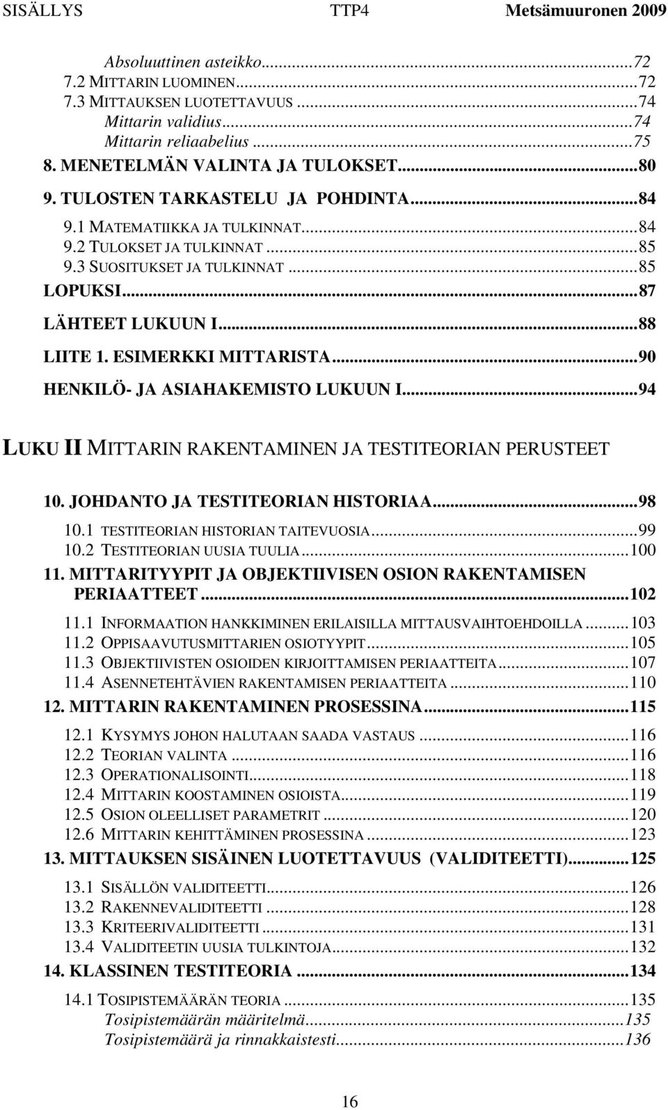 .. 87 LÄHTEET LUKUUN I... 88 LIITE 1. ESIMERKKI MITTARISTA... 90 HENKILÖ- JA ASIAHAKEMISTO LUKUUN I... 94 LUKU II MITTARIN RAKENTAMINEN JA TESTITEORIAN PERUSTEET 10.