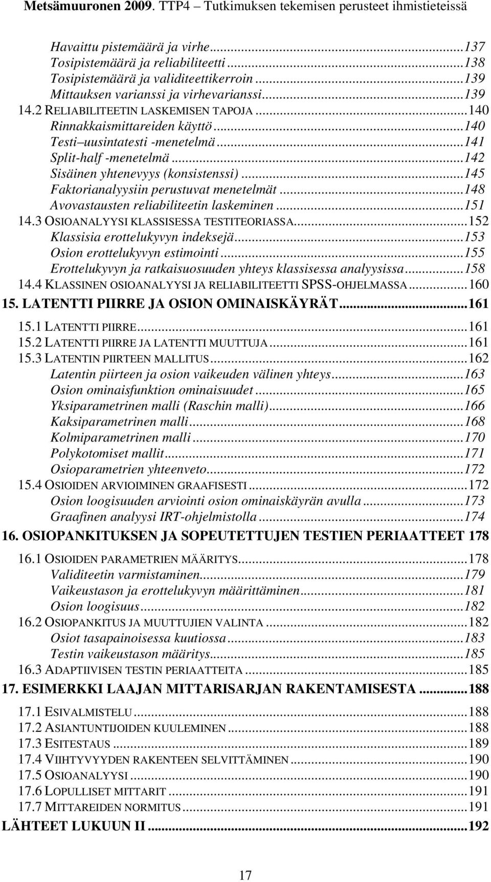 .. 140 Rinnakkaismittareiden käyttö... 140 Testi uusintatesti -menetelmä... 141 Split-half -menetelmä... 142 Sisäinen yhtenevyys (konsistenssi)... 145 Faktorianalyysiin perustuvat menetelmät.