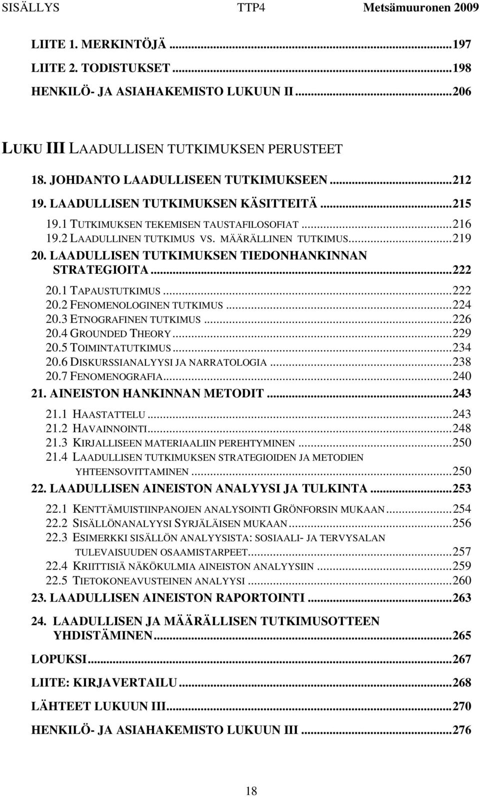 LAADULLISEN TUTKIMUKSEN TIEDONHANKINNAN STRATEGIOITA... 222 20.1 TAPAUSTUTKIMUS... 222 20.2 FENOMENOLOGINEN TUTKIMUS... 224 20.3 ETNOGRAFINEN TUTKIMUS... 226 20.4 GROUNDED THEORY... 229 20.