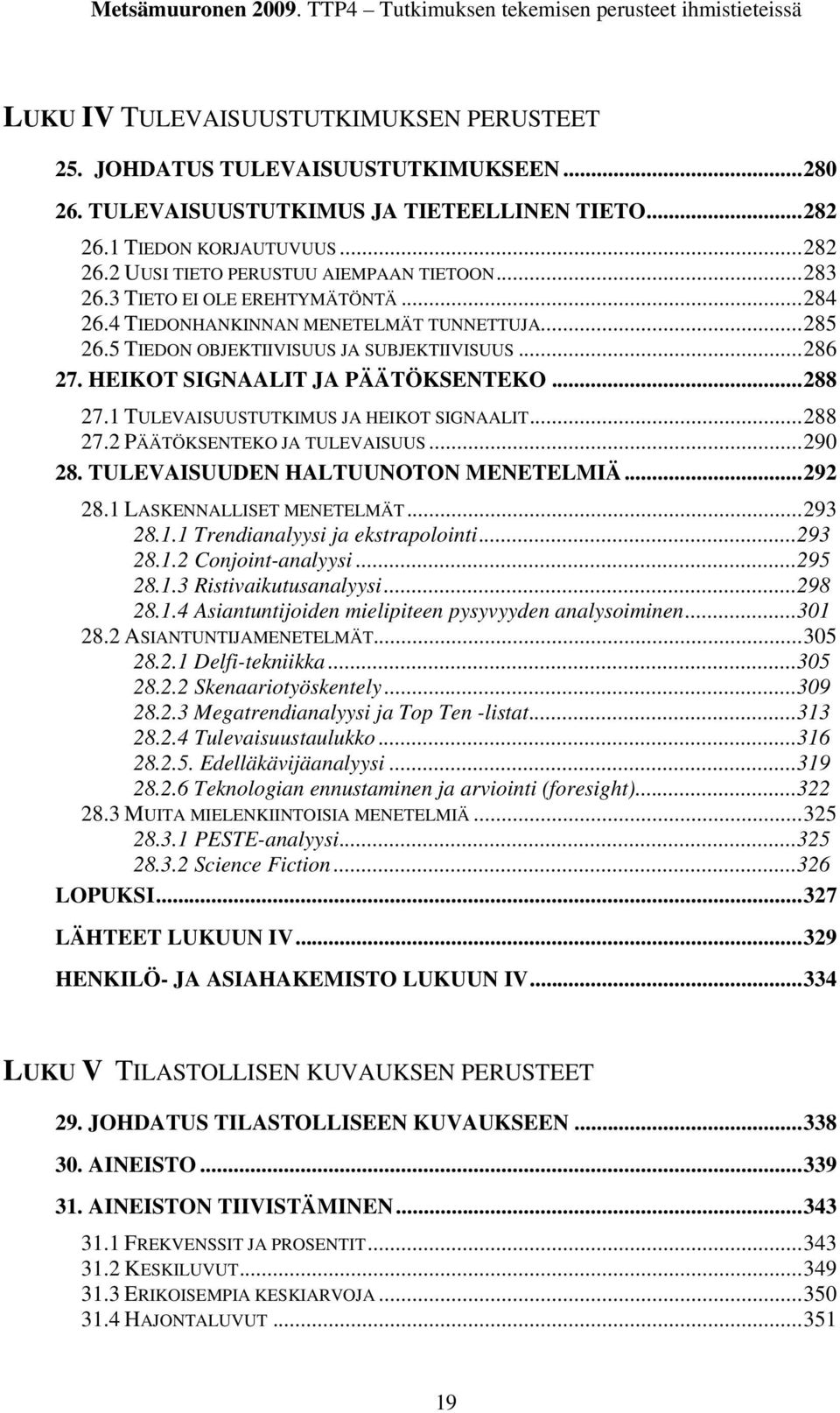 3 TIETO EI OLE EREHTYMÄTÖNTÄ... 284 26.4 TIEDONHANKINNAN MENETELMÄT TUNNETTUJA... 285 26.5 TIEDON OBJEKTIIVISUUS JA SUBJEKTIIVISUUS... 286 27. HEIKOT SIGNAALIT JA PÄÄTÖKSENTEKO... 288 27.