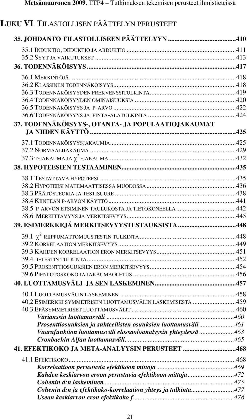 .. 418 36.3 TODENNÄKÖISYYDEN FREKVENSSITULKINTA... 419 36.4 TODENNÄKÖISYYDEN OMINAISUUKSIA... 420 36.5 TODENNÄKÖISYYS JA P-ARVO... 422 36.6 TODENNÄKÖISYYS JA PINTA-ALATULKINTA... 424 37.