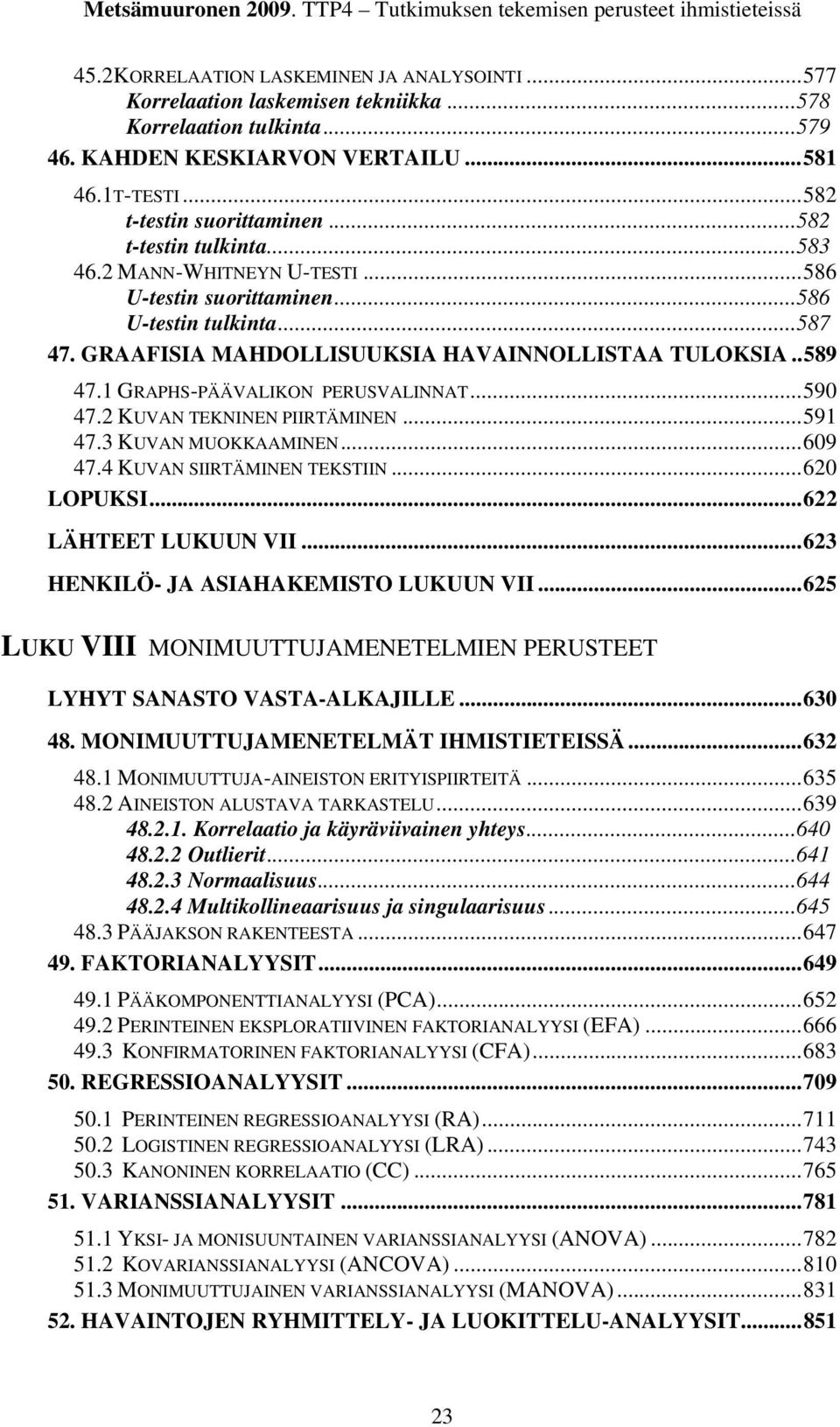 2 MANN-WHITNEYN U-TESTI... 586 U-testin suorittaminen... 586 U-testin tulkinta... 587 47. GRAAFISIA MAHDOLLISUUKSIA HAVAINNOLLISTAA TULOKSIA.. 589 47.1 GRAPHS-PÄÄVALIKON PERUSVALINNAT... 590 47.