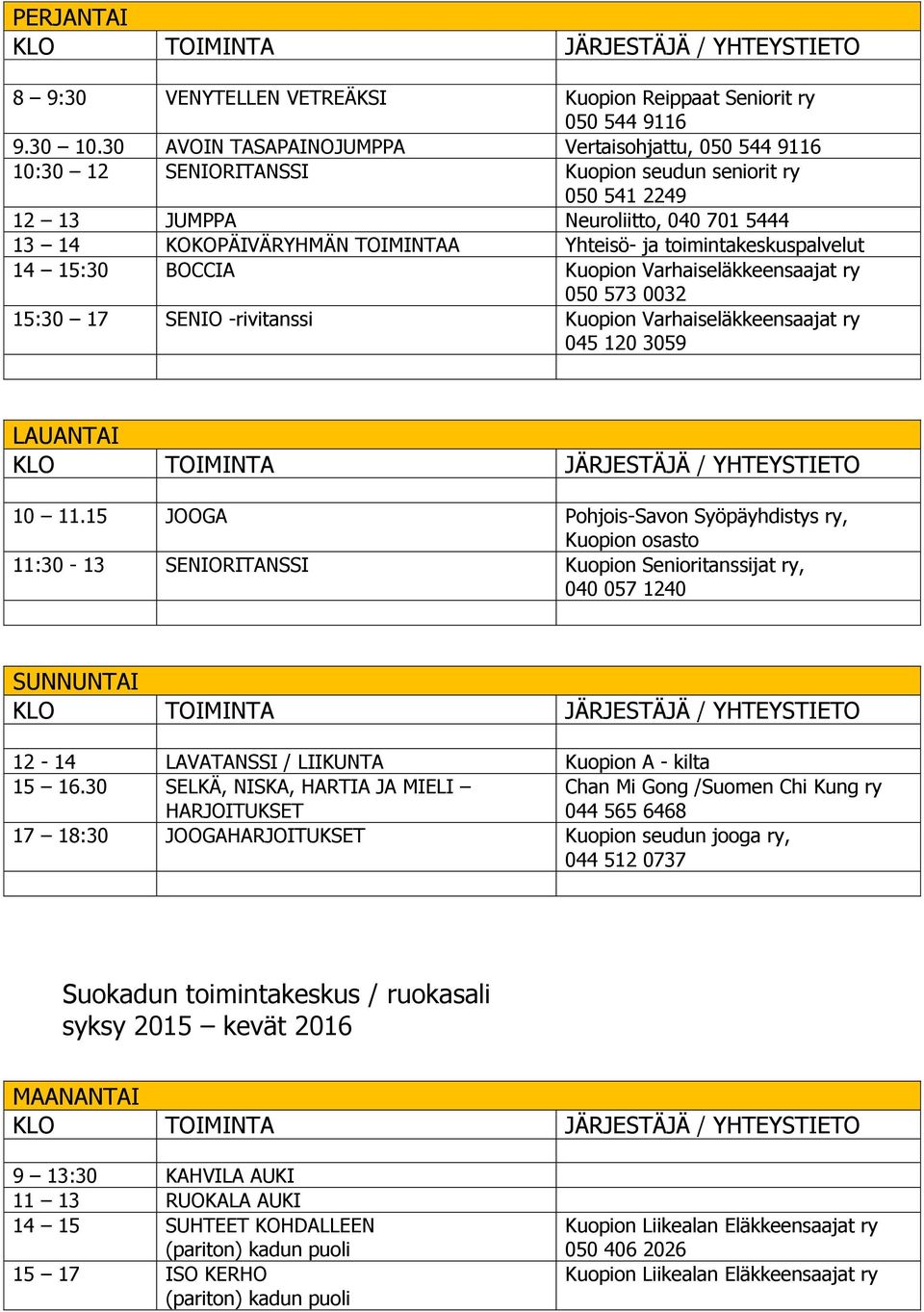 Varhaiseläkkeensaajat ry 050 573 0032 15:30 17 SENIO -rivitanssi Kuopion Varhaiseläkkeensaajat ry 045 120 3059 LAUANTAI 10 11.