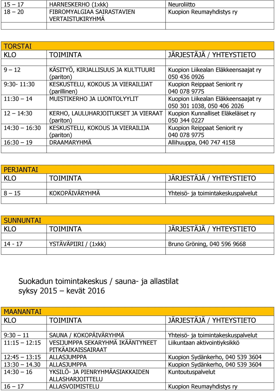 LAULUHARJOITUKSET JA VIERAAT Kuopion Kunnalliset Eläkeläiset ry 050 344 0227 14:30 16:30 KESKUSTELU, KOKOUS JA VIERAILIJA 040 078 9775 16:30 19 DRAAMARYHMÄ Allihuuppa, 040 747 4158 PERJANTAI 8 15