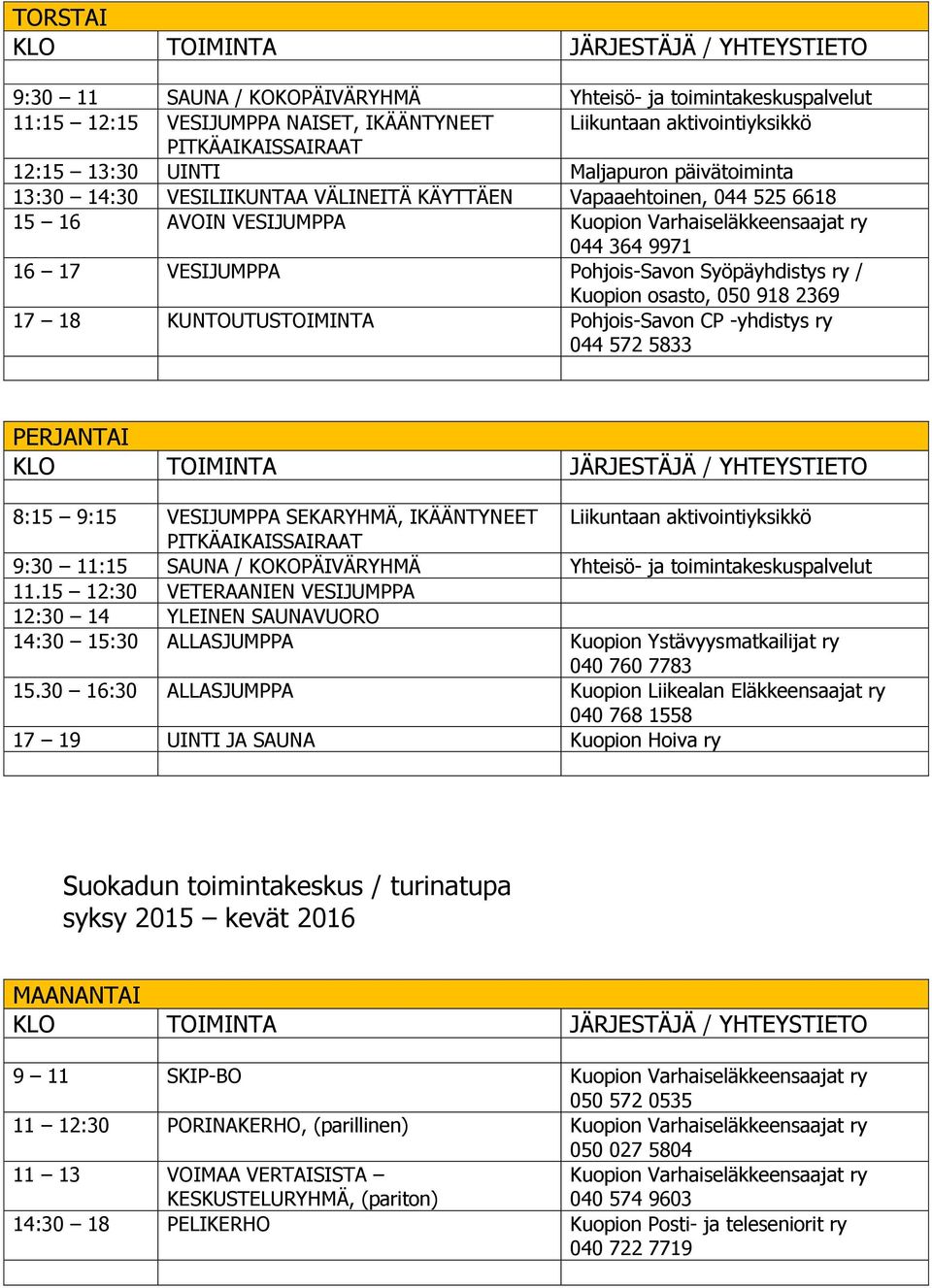 osasto, 050 918 2369 17 18 KUNTOUTUSTOIMINTA Pohjois-Savon CP -yhdistys ry 044 572 5833 PERJANTAI 8:15 9:15 VESIJUMPPA SEKARYHMÄ, IKÄÄNTYNEET Liikuntaan aktivointiyksikkö 9:30 11:15 SAUNA /