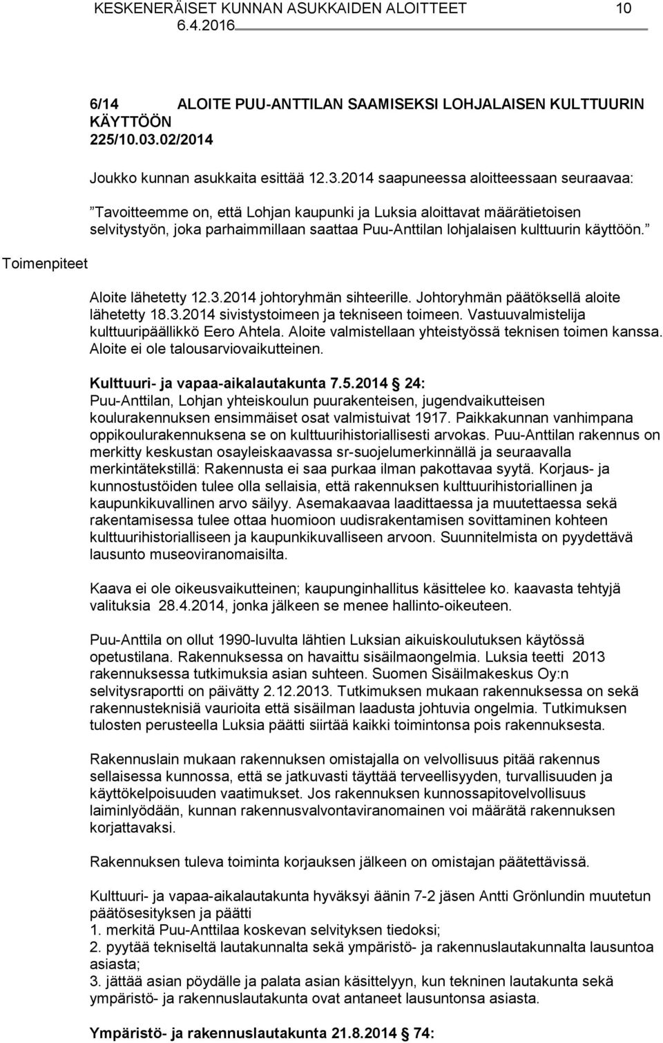 2014 saapuneessa aloitteessaan seuraavaa: Tavoitteemme on, että Lohjan kaupunki ja Luksia aloittavat määrätietoisen selvitystyön, joka parhaimmillaan saattaa Puu Anttilan lohjalaisen kulttuurin