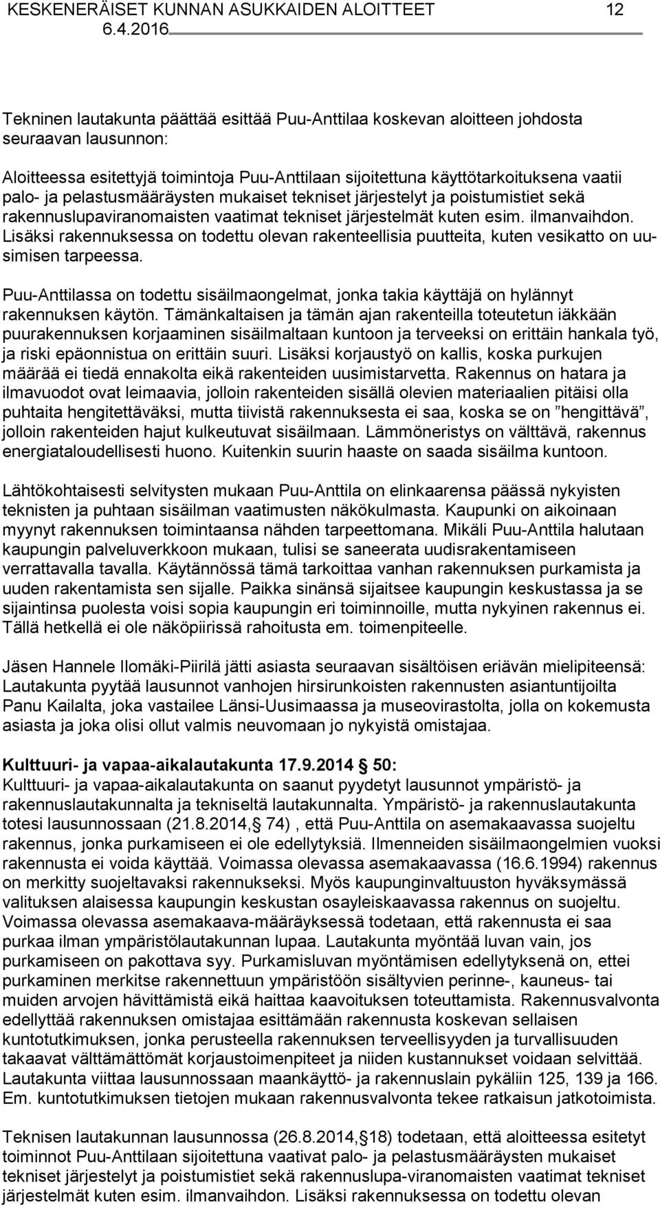 ilmanvaihdon. Lisäksi ra ken nuk ses sa on todettu olevan rakenteellisia puutteita, kuten vesikatto on uusi mi sen tarpeessa.