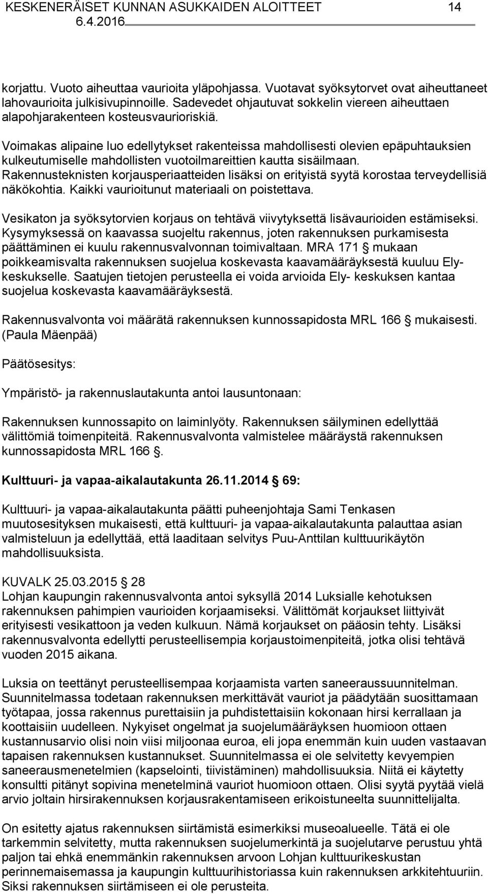 Voimakas alipaine luo edellytykset rakenteissa mahdollisesti olevien epä puh tauk sien kulkeutumiselle mahdollisten vuotoilmareittien kautta si sä il maan.