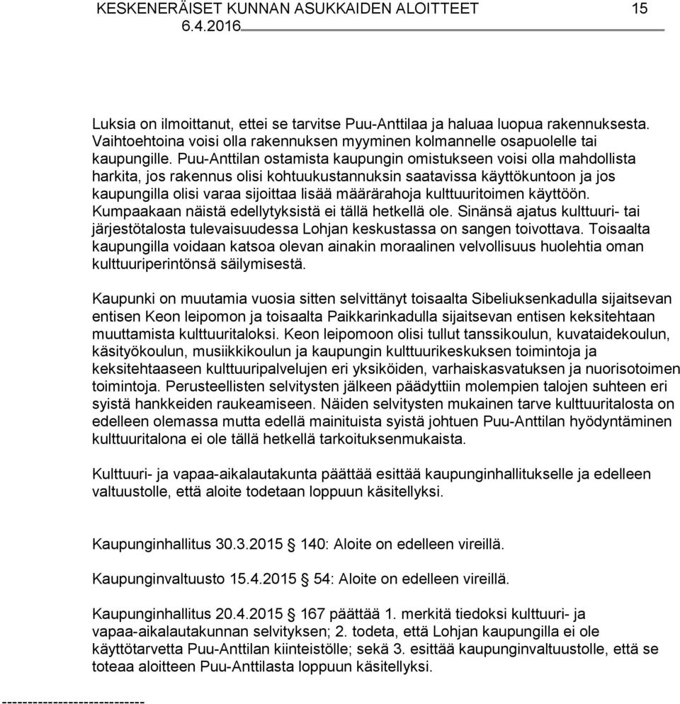 Puu Anttilan ostamista kaupungin omistukseen voisi olla mahdollista harkita, jos rakennus olisi kohtuukustannuksin saatavissa käyttökuntoon ja jos kaupungilla olisi varaa sijoittaa lisää määrärahoja