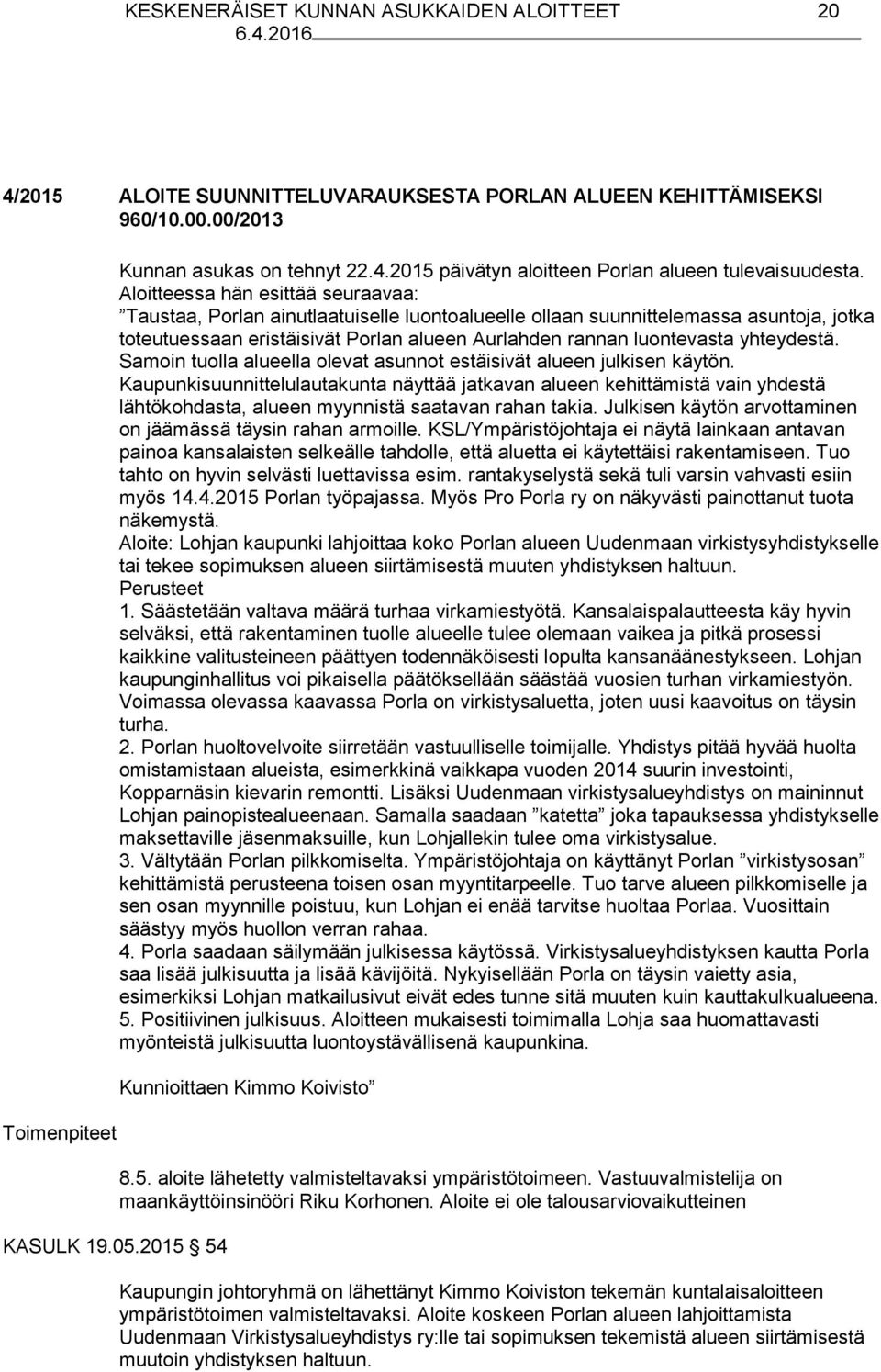 yhteydestä. Samoin tuolla alueella olevat asunnot estäisivät alueen julkisen käytön.