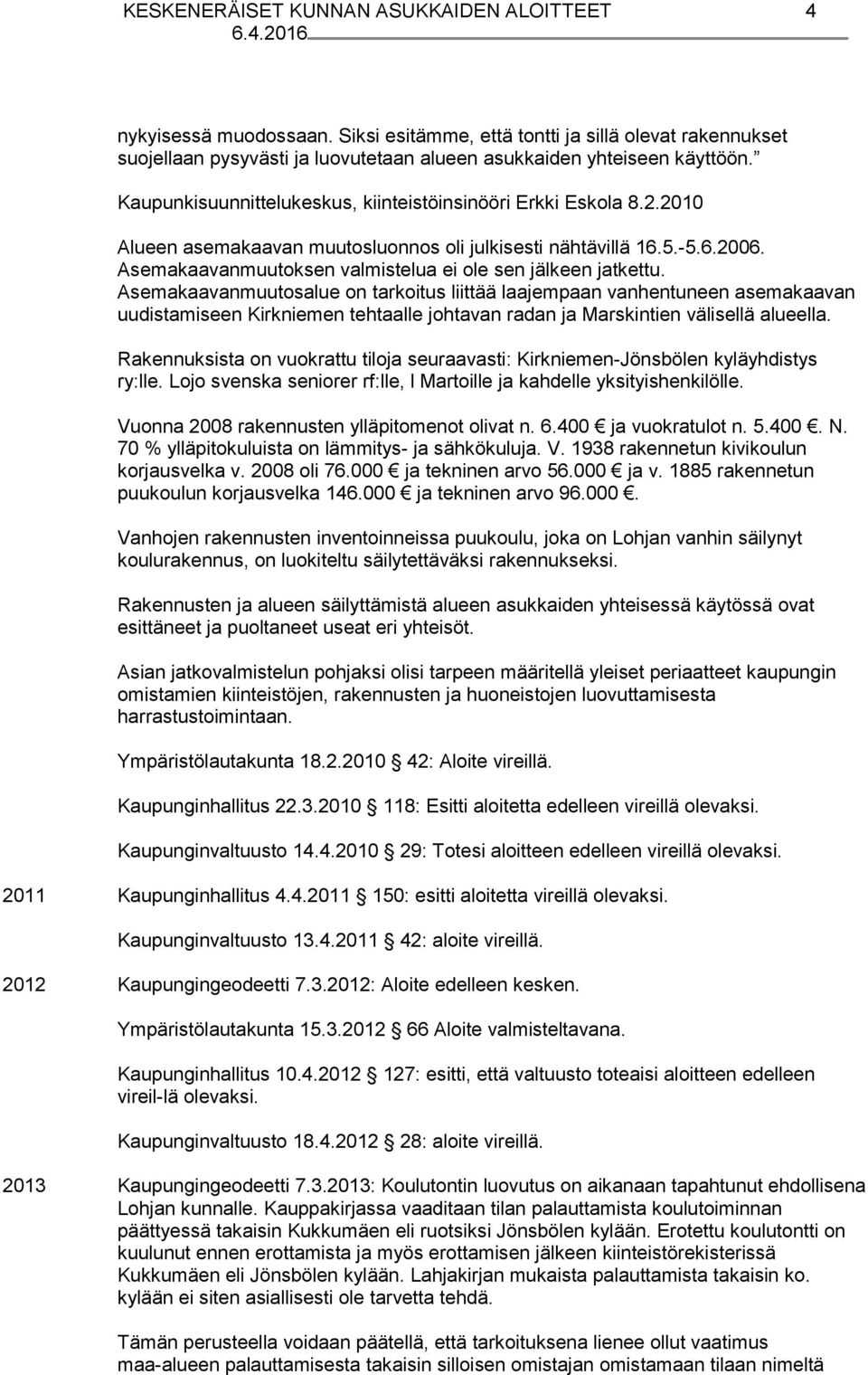 Asemakaavanmuutoksen valmistelua ei ole sen jälkeen jatkettu.