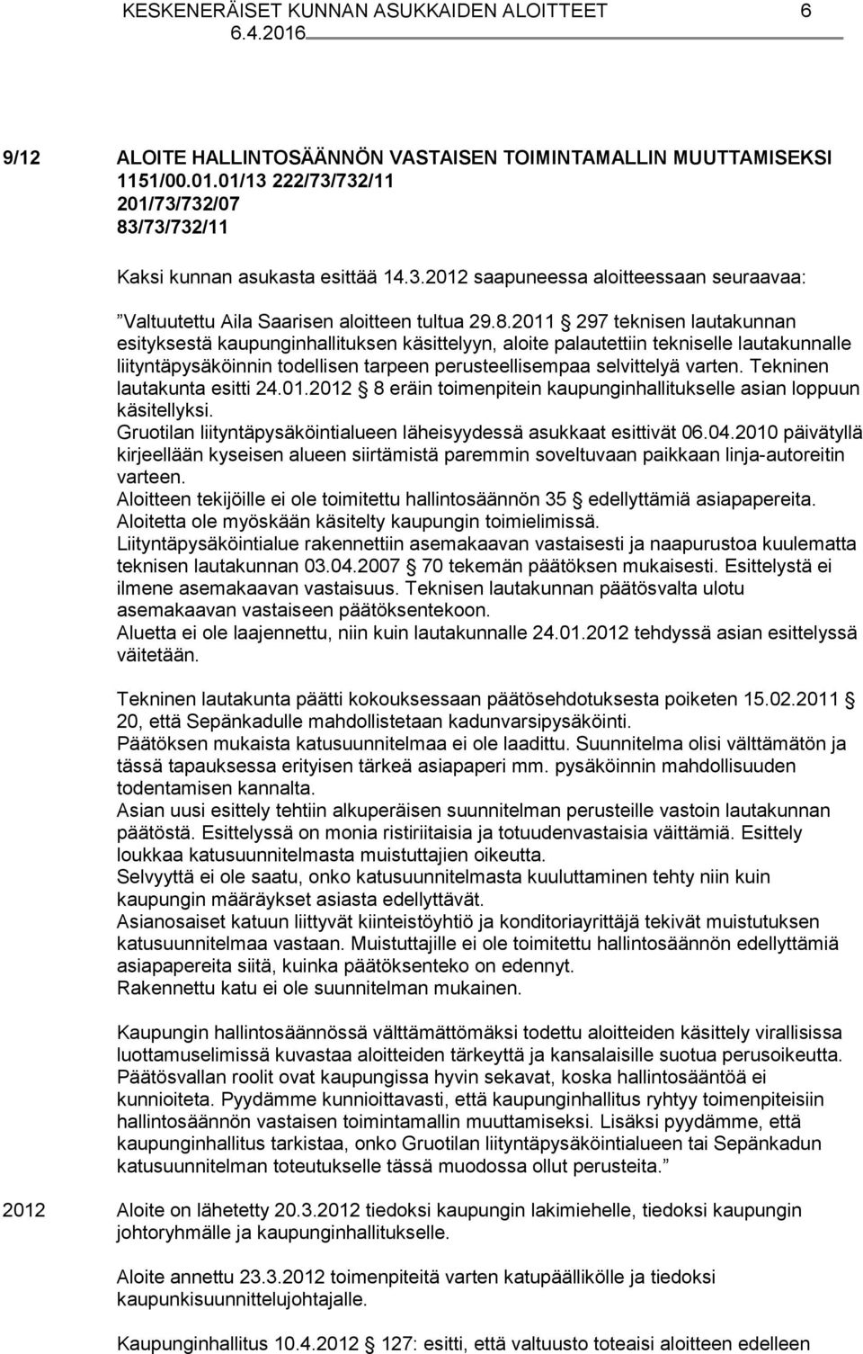/73/732/11 Kaksi kunnan asukasta esittää 14.3.2012 saapuneessa aloitteessaan seuraavaa: Valtuutettu Aila Saarisen aloitteen tultua 29.8.