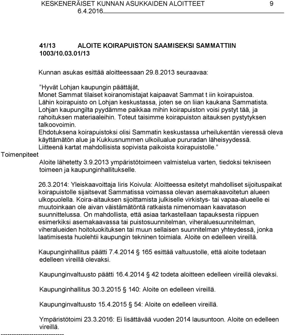 Lähin koirapuisto on Lohjan keskustassa, joten se on liian kaukana Sammatista. Lohjan kaupungilta pyydämme paikkaa mihin koirapuiston voisi pystyt tää, ja rahoituksen materiaaleihin.