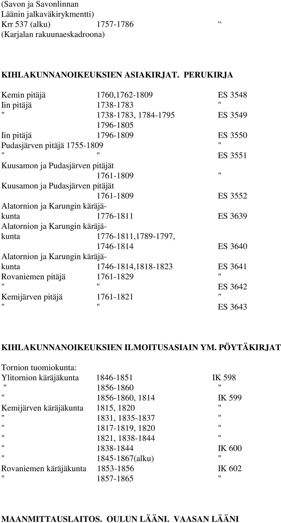 Pudasjärven pitäjät 1761-1809 " Kuusamon ja Pudasjärven pitäjät 1761-1809 ES 3552 Alatornion ja Karungin käräjäkunta 1776-1811 ES 3639 Alatornion ja Karungin käräjäkunta 1776-1811,1789-1797,