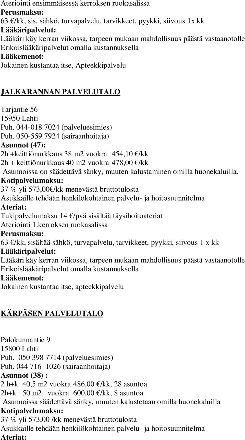 050-559 7924 (sairaanhoitaja) Asunnot (47): 2h +keittiönurkkaus 38 m2 vuokra 454,10 /kk 2h + keittiönurkkaus 40 m2 vuokra 478,00 /kk Asunnoissa on säädettävä sänky, muuten kalustaminen omilla