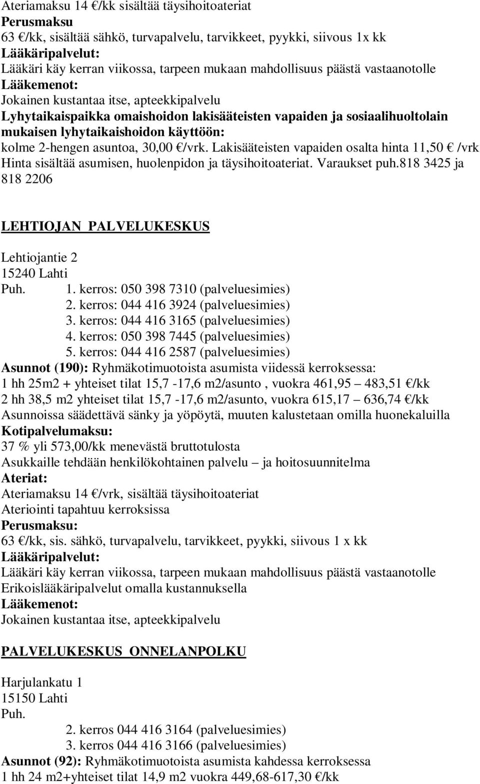 Varaukset puh.818 3425 ja 818 2206 LEHTIOJAN PALVELUKESKUS Lehtiojantie 2 15240 Lahti Puh. 1. kerros: 050 398 7310 (palveluesimies) 2. kerros: 044 416 3924 (palveluesimies) 3.