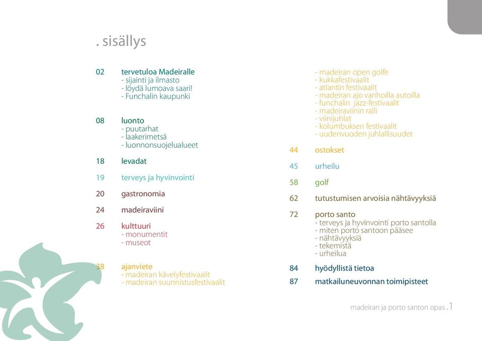 madeiran kävelyfestivaalit - madeiran suunnistusfestivaalit - madeiran open golfe - kukkafestivaalit - atlantin festivaalit - madeiran ajo vanhoilla autoilla - funchalin jazz-festivaalit -