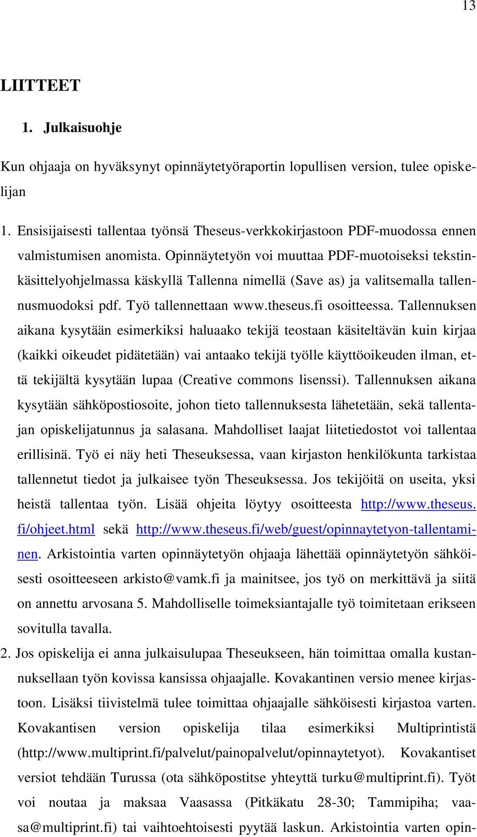 Opinnäytetyön voi muuttaa PDF-muotoiseksi tekstinkäsittelyohjelmassa käskyllä Tallenna nimellä (Save as) ja valitsemalla tallennusmuodoksi pdf. Työ tallennettaan www.theseus.fi osoitteessa.