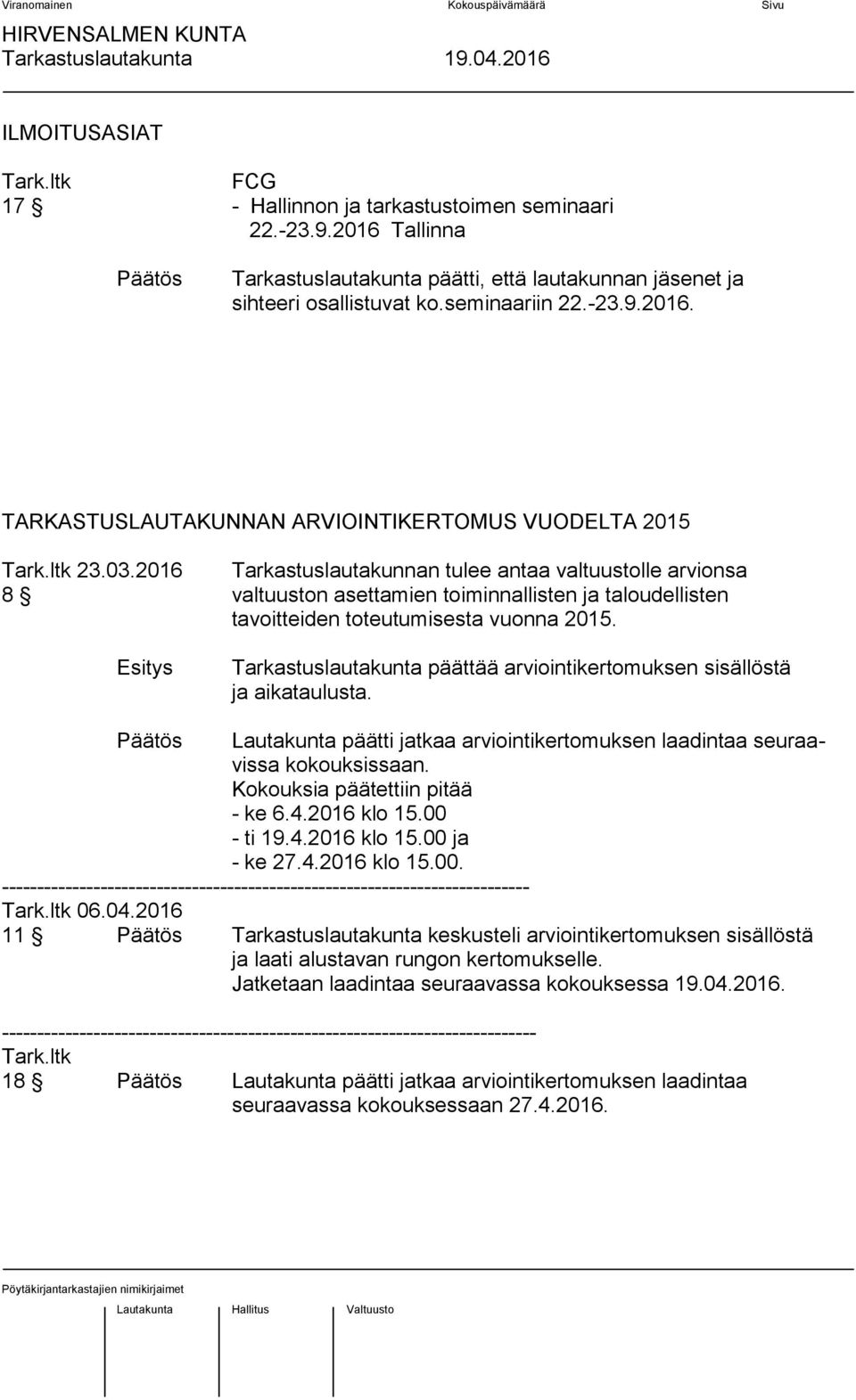 Esitys Tarkastuslautakunta päättää arviointikertomuksen sisällöstä ja aikataulusta. Lautakunta päätti jatkaa arviointikertomuksen laadintaa seuraavissa kokouksissaan.