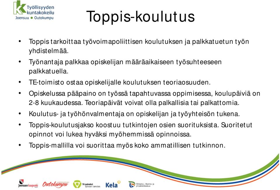 Opiskelussa pääpaino on työssä tapahtuvassa oppimisessa, koulupäiviä on 2-8 kuukaudessa. Teoriapäivät voivat olla palkallisia tai palkattomia.