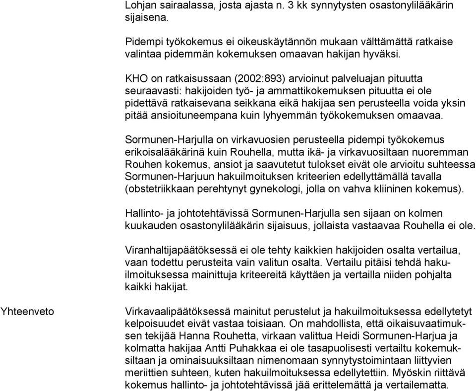 KHO on ratkaisussaan (2002:893) arvioinut palveluajan pituutta seuraavasti: hakijoiden työ- ja ammattikokemuksen pituutta ei ole pidettävä ratkaisevana seikkana eikä hakijaa sen perusteella voida