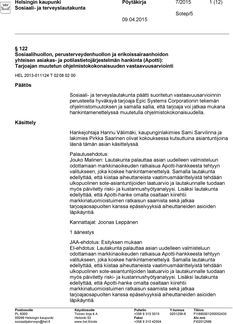 ohjelmistomuutoksen ja samalla sallia, että tarjoaja voi jatkaa mukana hankintamenettelyssä muutetulla ohjelmistokokonaisuudella.