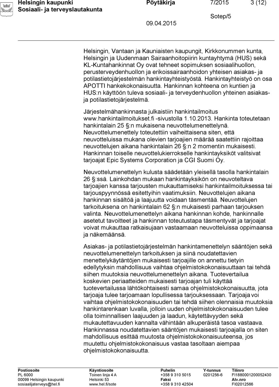 Hankintayhteistyö on osa APOTTI hankekokonaisuutta. Hankinnan kohteena on kuntien ja HUS:n käyttöön tuleva sosiaali- ja terveydenhuollon yhteinen asiakasja potilastietojärjestelmä.