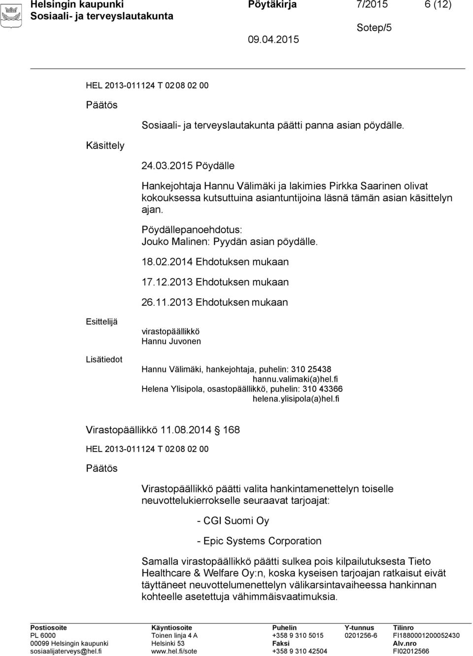 Pöydällepanoehdotus: Jouko Malinen: Pyydän asian pöydälle. 18.02.2014 Ehdotuksen mukaan 17.12.2013 Ehdotuksen mukaan 26.11.