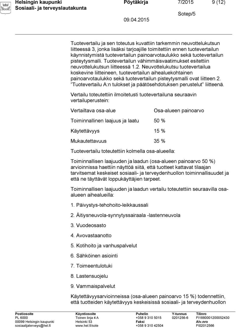 Neuvottelukutsu tuotevertailua koskevine liitteineen, tuotevertailun aihealuekohtainen painoarvotaulukko sekä tuotevertailun pisteytysmalli ovat liitteen 2.