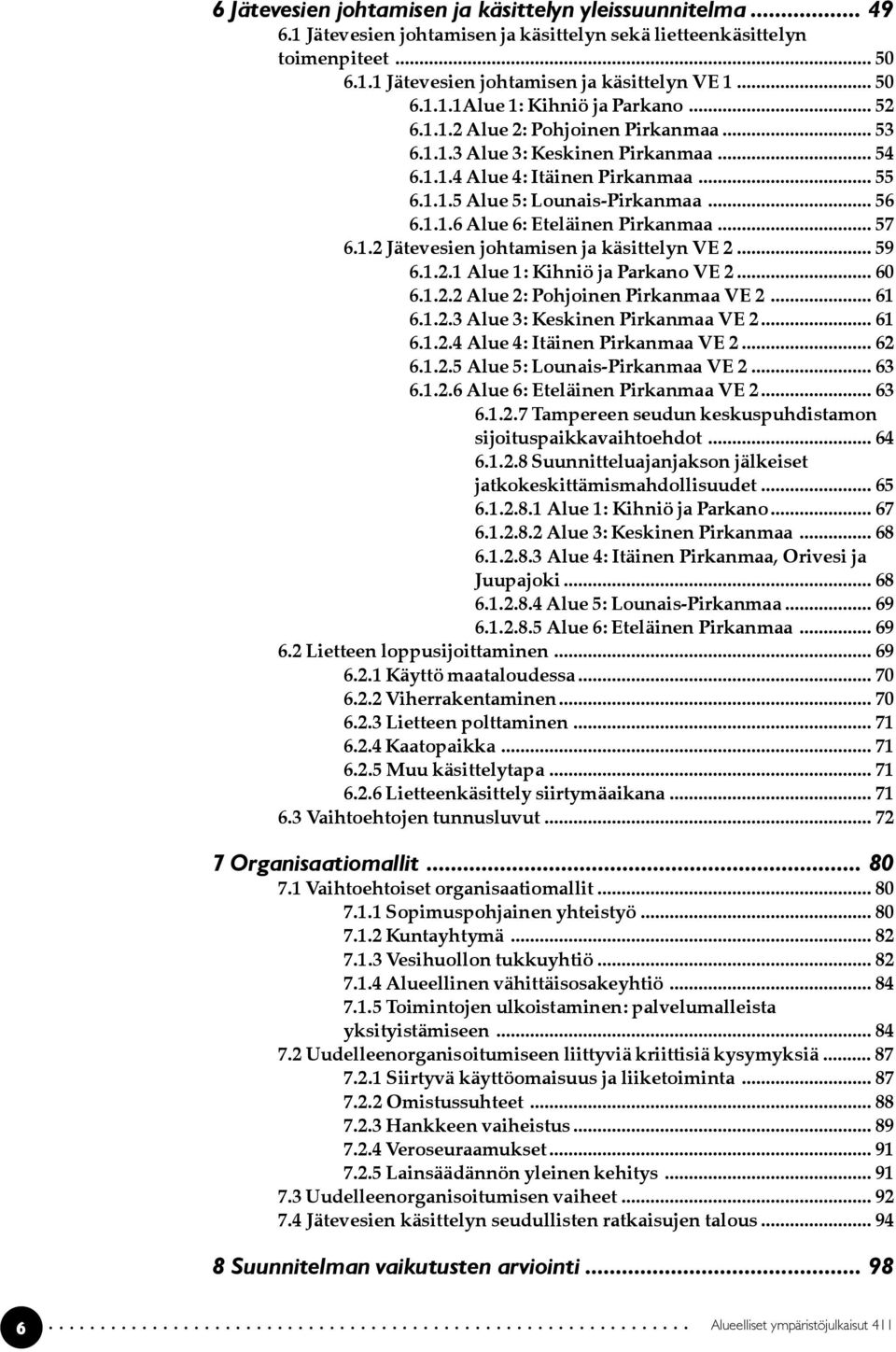 .. 57 6.1.2 Jätevesien johtamisen ja käsittelyn VE 2... 59 6.1.2.1 Alue 1: Kihniö ja Parkano VE 2... 60 6.1.2.2 Alue 2: Pohjoinen Pirkanmaa VE 2... 61 6.1.2.3 Alue 3: Keskinen Pirkanmaa VE 2... 61 6.1.2.4 Alue 4: Itäinen Pirkanmaa VE 2.