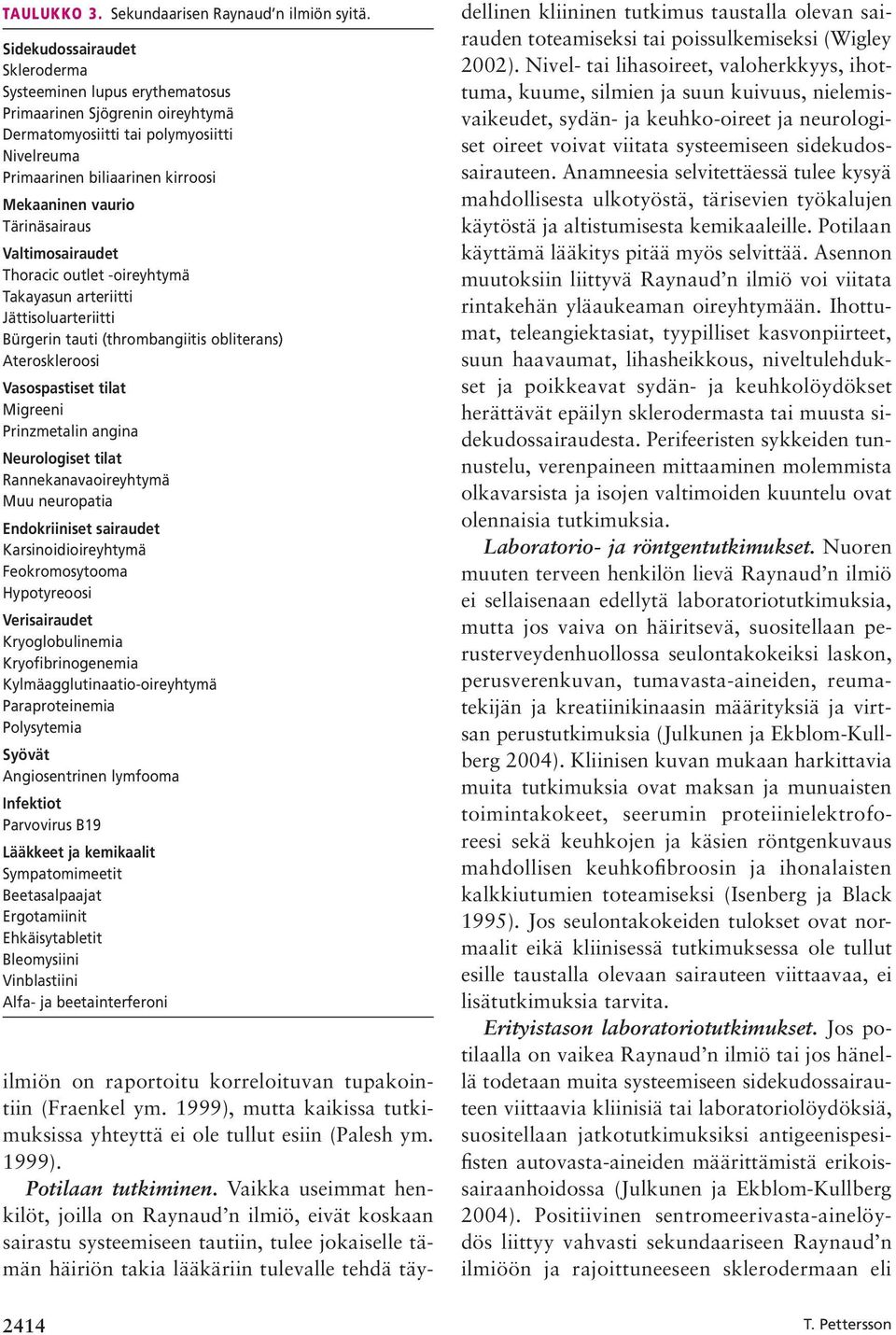 Tärinäsairaus Valtimosairaudet Thoracic outlet -oireyhtymä Takayasun arteriitti Jättisoluarteriitti Bürgerin tauti (thrombangiitis obliterans) Ateroskleroosi Vasospastiset tilat Migreeni Prinzmetalin