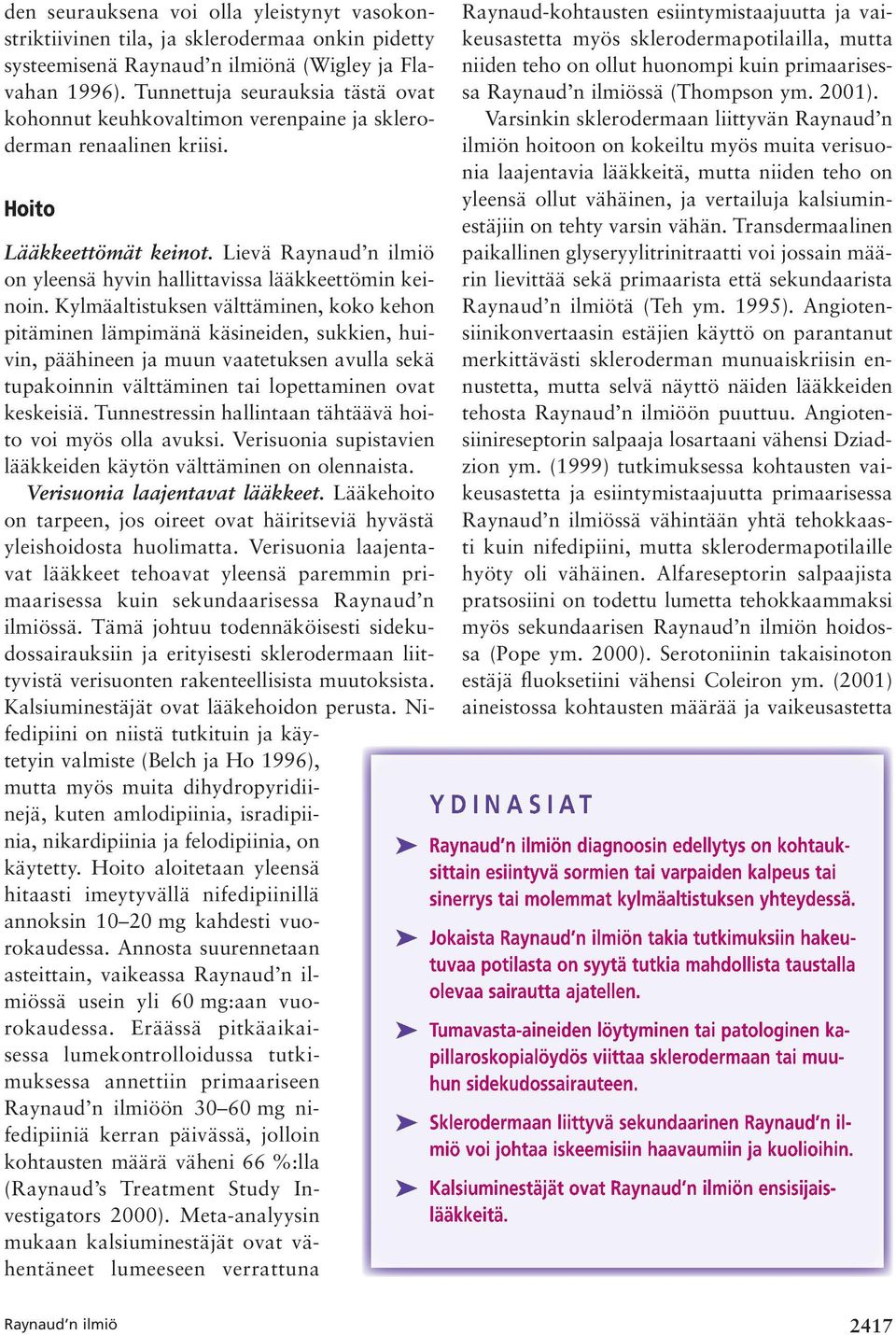 Kylmäaltistuksen välttäminen, koko kehon pitäminen lämpimänä käsineiden, sukkien, huivin, päähineen ja muun vaatetuksen avulla sekä tupakoinnin välttäminen tai lopettaminen ovat keskeisiä.