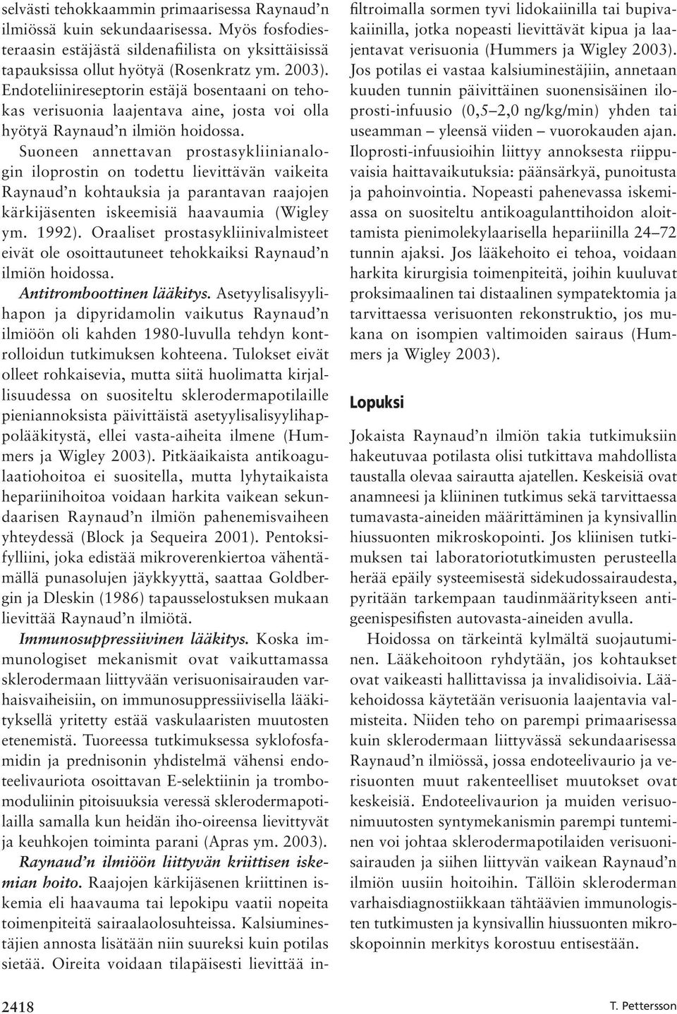 Suoneen annettavan prostasykliinianalogin iloprostin on todettu lievittävän vaikeita Raynaud n kohtauksia ja parantavan raajojen kärkijäsenten iskeemisiä haavaumia (Wigley ym. 1992).