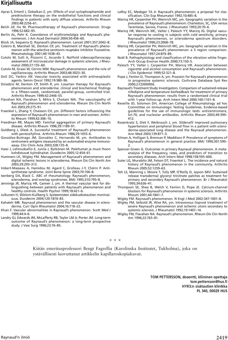 Pharmacotherapy of Raynaud s phenomenon. Drugs 1996;52:682 95. Berlin AL, Pehr K. Coexistence of erythromelalgia and Raynaud s phenomenon. J Am Acad Dermatol 2004;50:456 60. Block JA, Sequeira Q.