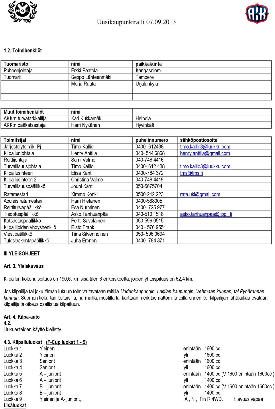 com Kilpailunjohtaja Henry Anttila 040-544 6868 henry.anttila@gmail.com Reittijohtaja Sami Valme 040-748 4416 Turvallisuusjohtaja Timo Kallio 0400-612 438 timo.kallio3@luukku.