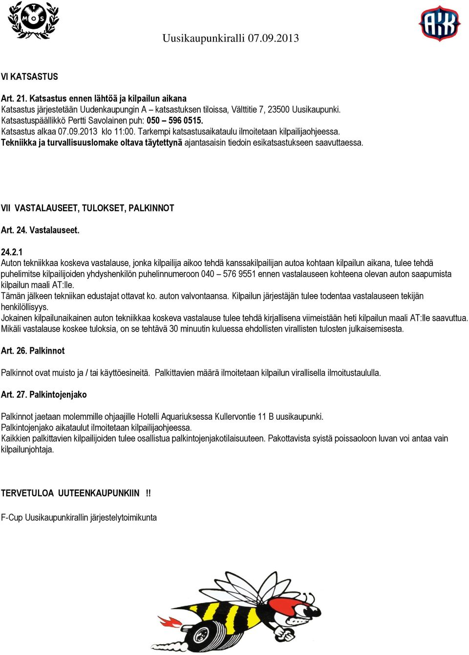 Tekniikka ja turvallisuuslomake oltava täytettynä ajantasaisin tiedoin esikatsastukseen saavuttaessa. VII VASTALAUSEET, TULOKSET, PALKINNOT Art. 24