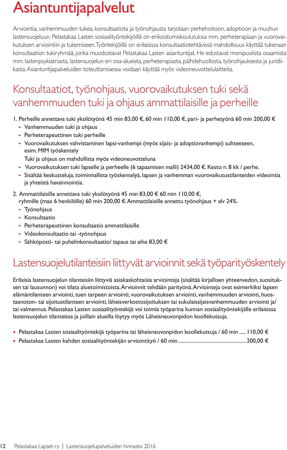 Työntekijöillä on erilaisissa konsultaatiotehtävissä mahdollisuus käyttää tukenaan konsultaation tukiryhmää, jonka muodostavat Pelastakaa Lasten asiantuntijat. He edustavat monipuolista osaamista mm.