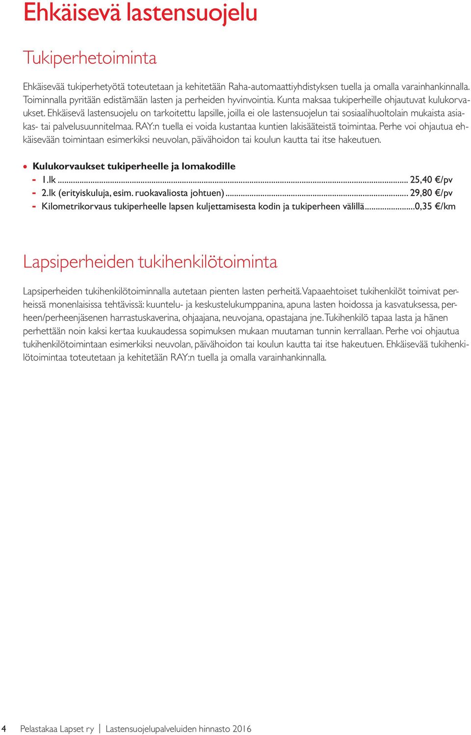 Ehkäisevä lastensuojelu on tarkoitettu lapsille, joilla ei ole lastensuojelun tai sosiaalihuoltolain mukaista asiakas- tai palvelusuunnitelmaa.