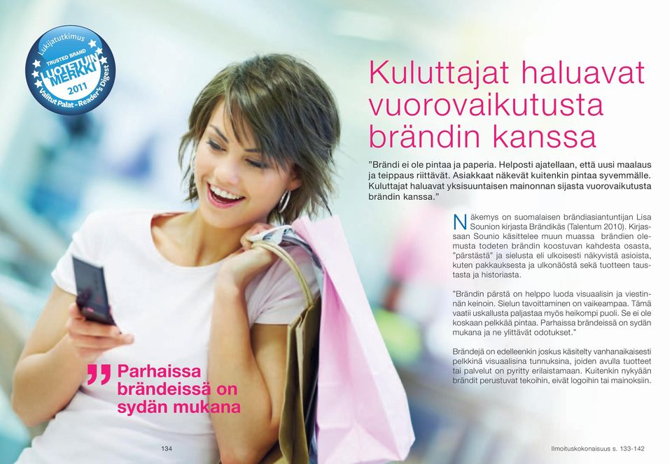 Kirjassaan Sounio käsittelee muun muassa brändien olemusta todeten brändin koostuvan kahdesta osasta, pärstästä ja sielusta eli ulkoisesti näkyvistä asioista, kuten pakkauksesta ja ulkonäöstä sekä