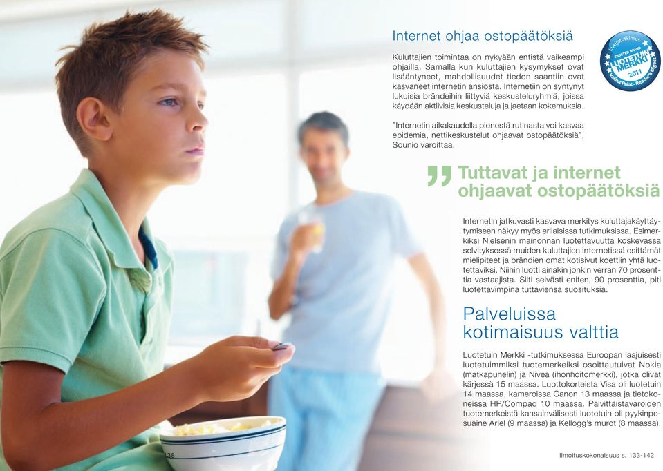 Internetiin on syntynyt lukuisia brändeihin liittyviä keskusteluryhmiä, joissa käydään aktiivisia keskusteluja ja jaetaan kokemuksia.