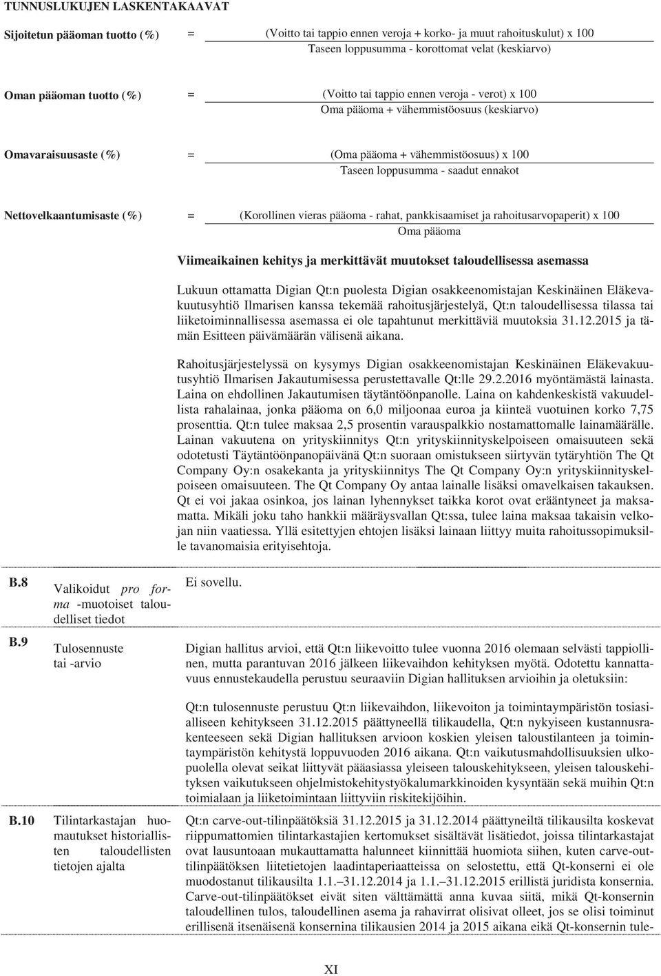 Nettovelkaantumisaste (%) = (Korollinen vieras pääoma - rahat, pankkisaamiset ja rahoitusarvopaperit) x 100 Oma pääoma Viimeaikainen kehitys ja merkittävät muutokset taloudellisessa asemassa Lukuun