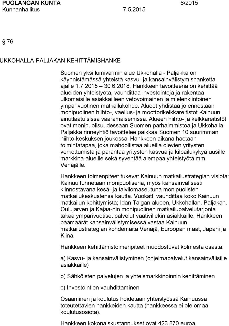 Alueet yhdistää jo ennestään monipuolinen hiihto-, vaellus- ja moottorikelkkareitistöt Kainuun ainutlaatuisissa vaaramaisemissa.