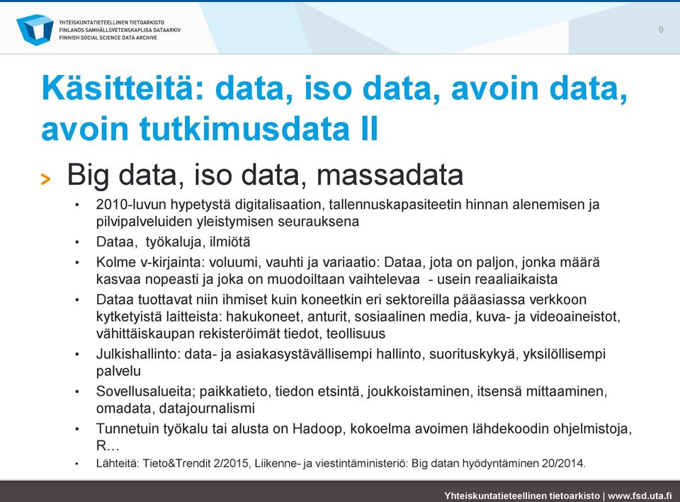 reaaliaikaista Dataa tuottavat niin ihmiset kuin koneetkin eri sektoreilla pääasiassa verkkoon kytketyistä laitteista: hakukoneet, anturit, sosiaalinen media, kuva- ja videoaineistot, vähittäiskaupan