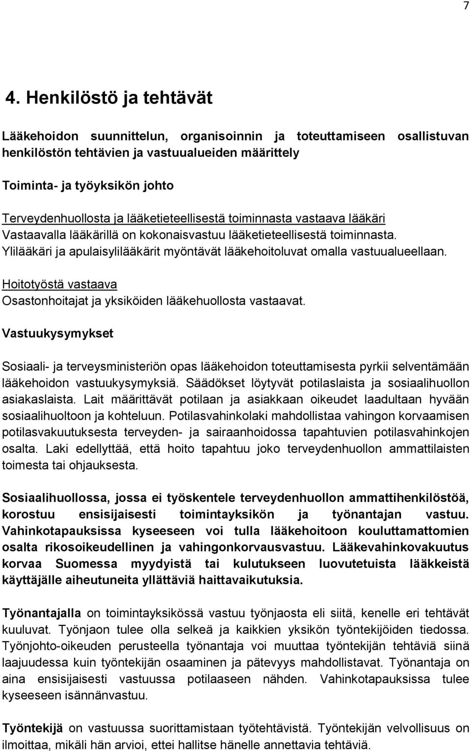 Ylilääkäri ja apulaisylilääkärit myöntävät lääkehoitoluvat omalla vastuualueellaan. Hoitotyöstä vastaava Osastonhoitajat ja yksiköiden lääkehuollosta vastaavat.