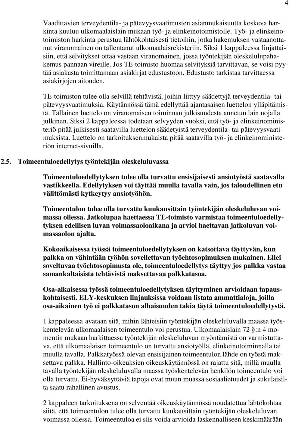 Siksi 1 kappaleessa linjattaisiin, että selvitykset ottaa vastaan viranomainen, jossa työntekijän oleskelulupahakemus pannaan vireille.