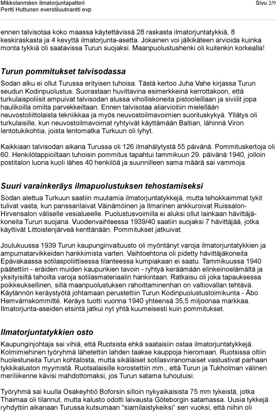 Turun pommitukset talvisodassa Sodan alku ei ollut Turussa erityisen tuhoisa. Tästä kertoo Juha Vahe kirjassa Turun seudun Kodinpuolustus.