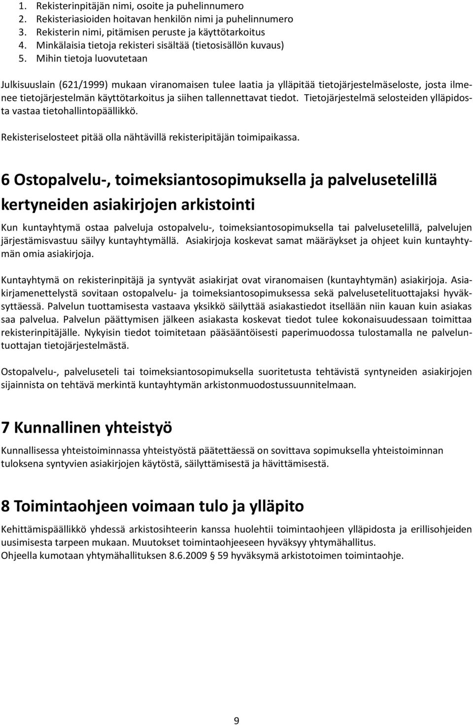 Mihin tietoja luovutetaan Julkisuuslain (621/1999) mukaan viranomaisen tulee laatia ja ylläpitää tietojärjestelmäseloste, josta ilmenee tietojärjestelmän käyttötarkoitus ja siihen tallennettavat